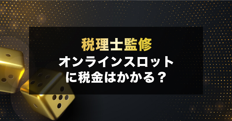 【税理士監修】オンラインカジノに税金はかかるのか?納税額の計算方法も解説